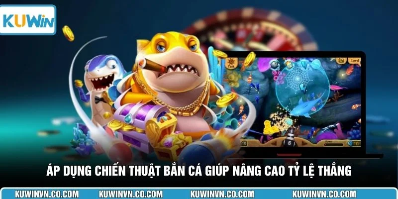 Áp dụng chiến thuật bắn cá giúp nâng cao tỷ lệ thắng