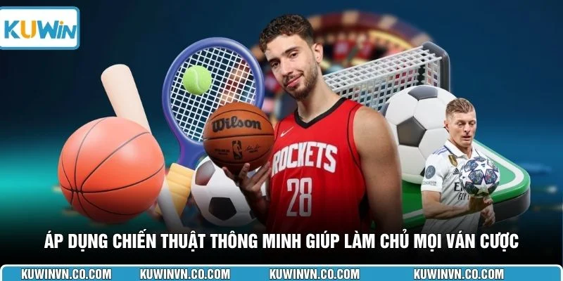 Áp dụng chiến thuật thông minh giúp làm chủ mọi ván cược 