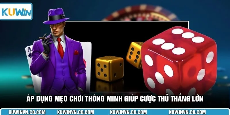 Áp dụng mẹo chơi thông minh giúp cược thủ thắng lớn