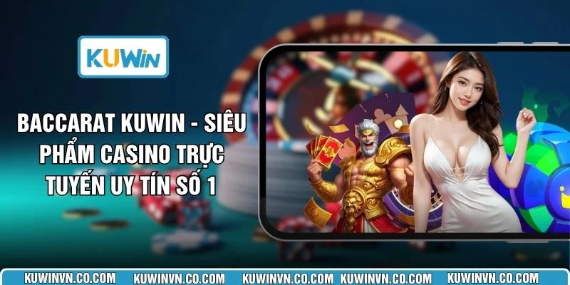 Baccarat KUWIN - Siêu phẩm Casino Trực Tuyến Uy Tín Số 1