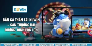 Bắn Cá Thần Tài KUWIN – Săn Thưởng Đại Dương, Rinh Lộc Lớn