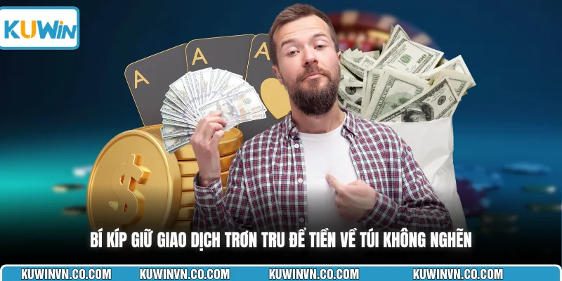 Bí kíp giữ giao dịch trơn tru để tiền về túi không nghẽn