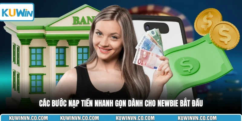 Các bước nạp tiền nhanh gọn dành cho Newbie bắt đầu
