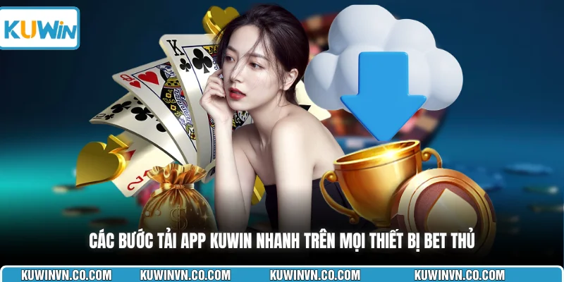 Các bước tải app KUWIN nhanh trên mọi thiết bị bet thủ