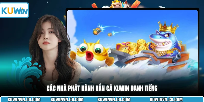 Các nhà phát hành bắn cá KUWIN danh tiếng