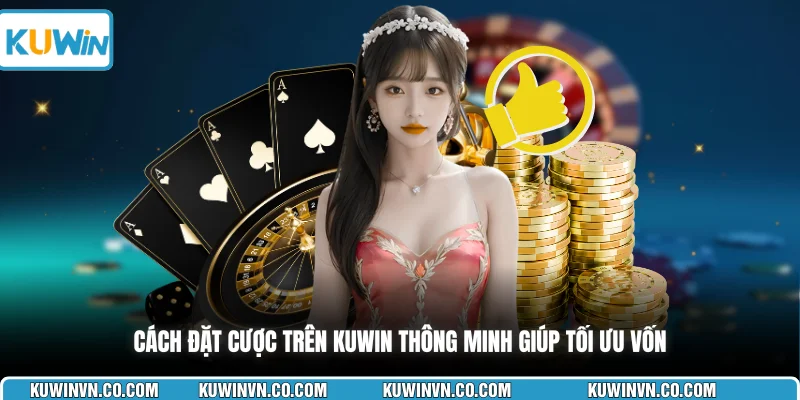 Cách đặt cược trên KUWIN thông minh giúp tối ưu vốn