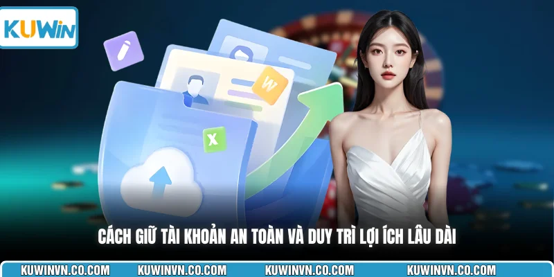 Cách giữ tài khoản an toàn và duy trì lợi ích lâu dài