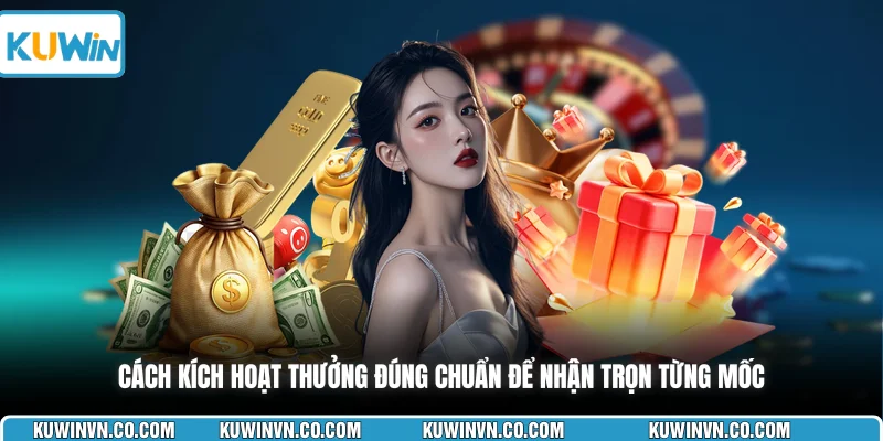 Cách kích hoạt thưởng đúng chuẩn để nhận trọn từng mốc