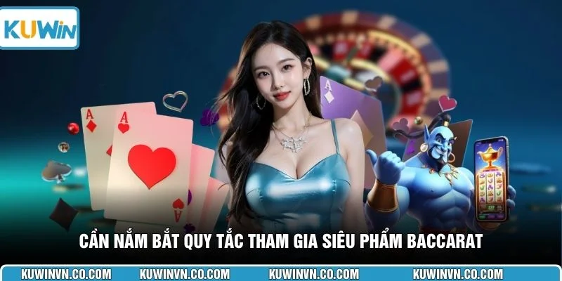 Cần nắm bắt quy tắc tham gia siêu phẩm Baccarat
