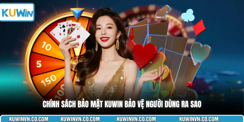 Chính sách bảo mật KUWIN bảo vệ người dùng ra sao