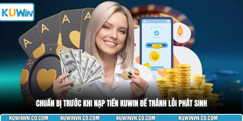 Chuẩn bị trước khi nạp tiền KUWIN để tránh lỗi phát sinh
