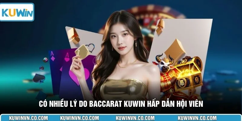 Có nhiều lý do Baccarat KUWIN hấp dẫn hội viên