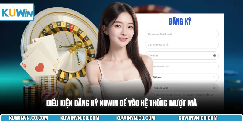 Điều kiện đăng ký KUWIN để vào hệ thống mượt mà