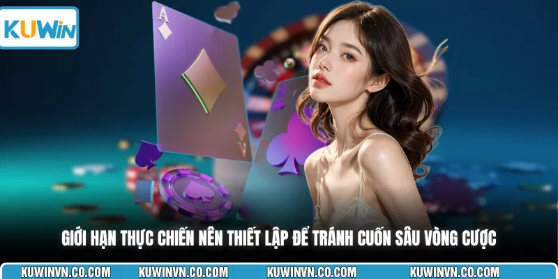 Giới hạn thực chiến nên thiết lập để tránh cuốn sâu vòng cược