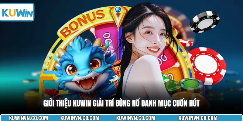 Giới thiệu KUWIN giải trí bùng nổ danh mục cuốn hút