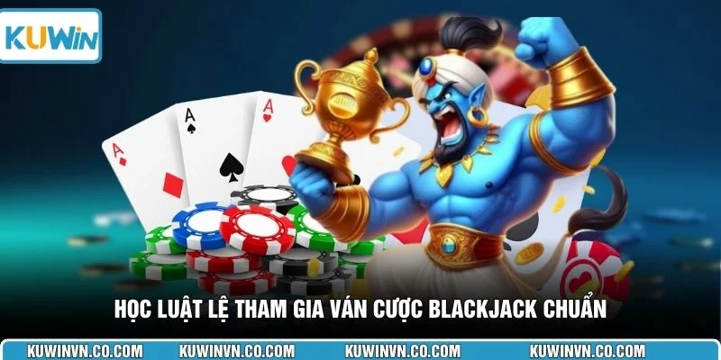 Học luật lệ tham gia ván cược Blackjack chuẩn