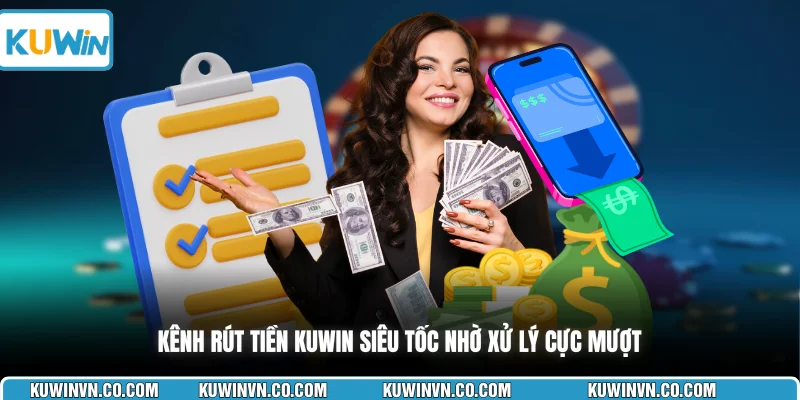 Kênh rút tiền KUWIN siêu tốc nhờ xử lý cực mượt