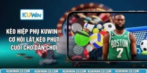 Kèo Hiệp Phụ KUWIN – Cơ Hội Lật Kèo Phút Cuối Cho Dân Chơi