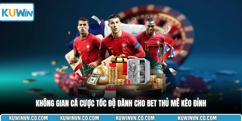 Không gian cá cược tốc độ dành cho bet thủ mê kèo đỉnh