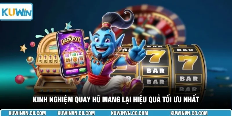 Kinh nghiệm quay hũ mang lại hiệu quả tối ưu nhất
