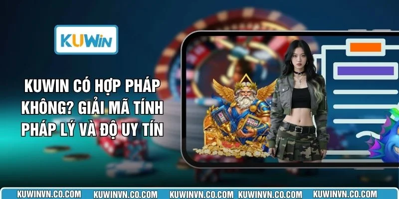 KUWIN Có Hợp Pháp Không? Giải Mã Tính Pháp Lý Và Độ Uy Tín