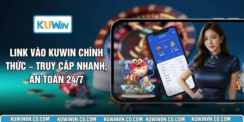 Link Vào KUWIN Chính Thức – Truy Cập Nhanh, An toàn 24/7