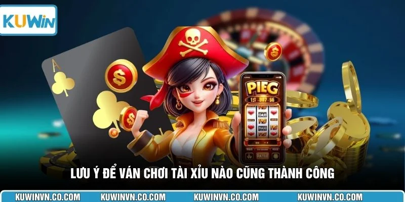 Lưu ý để ván chơi Tài Xỉu nào cũng thành công