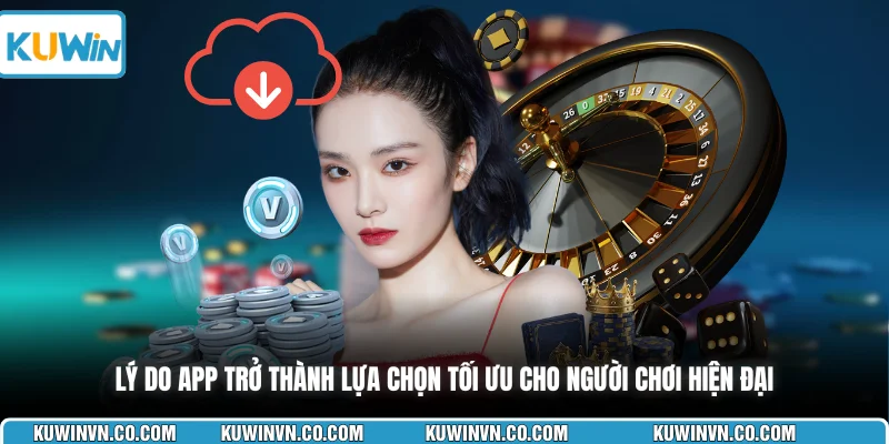 Lý do app trở thành lựa chọn tối ưu cho người chơi hiện đại