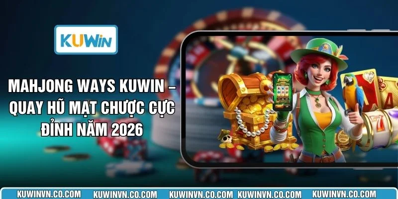 Mahjong Ways KUWIN – Quay Hũ Mạt Chược Cực Đỉnh Năm 2026