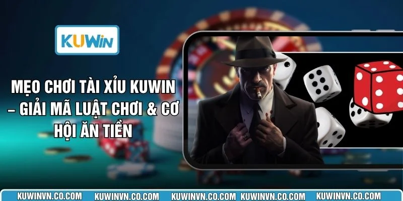 Mẹo Chơi Tài Xỉu KUWIN – Giải Mã Luật Chơi & Cơ Hội Ăn Tiền