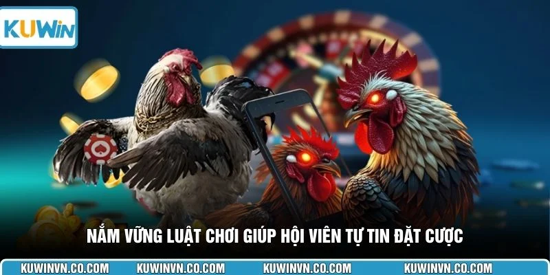 Nắm vững luật chơi giúp hội viên tự tin đặt cược