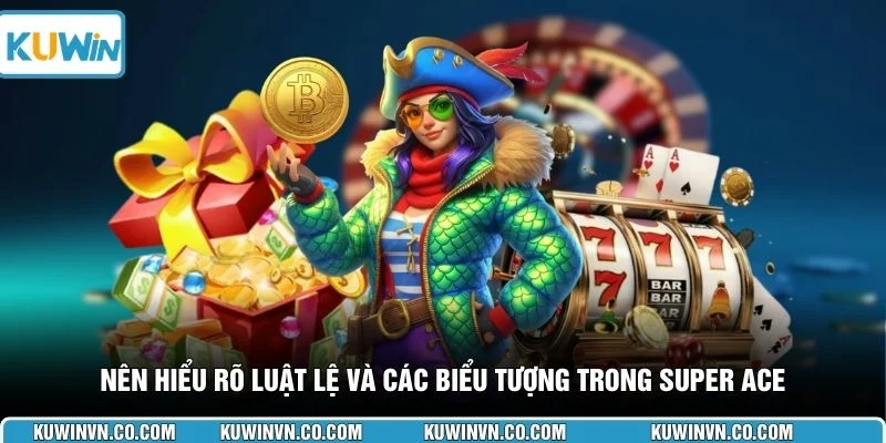 Nên hiểu rõ luật lệ và các biểu tượng trong Super ACE