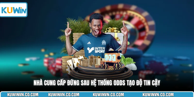 Nhà cung cấp đứng sau hệ thống odds tạo độ tin cậy