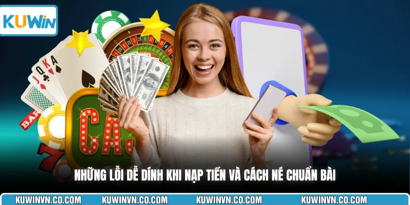 Những lỗi dễ dính khi nạp tiền và cách né chuẩn bài
