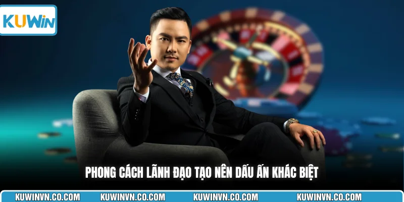 Phong cách lãnh đạo tạo nên dấu ấn khác biệt