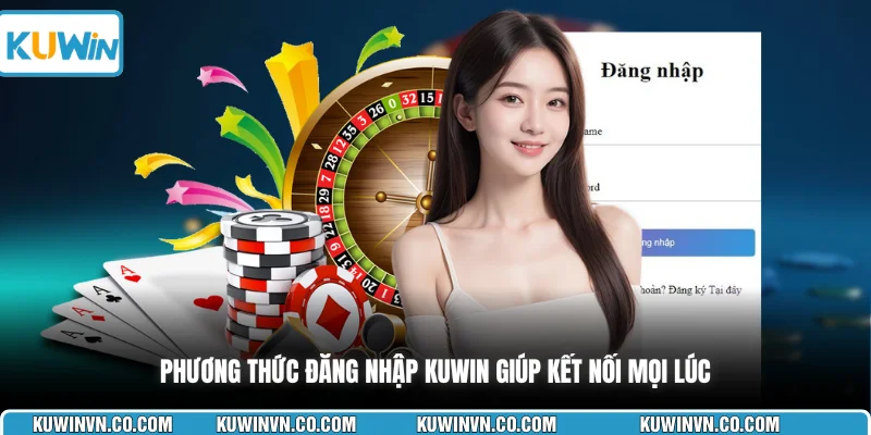 Phương thức đăng nhập KUWIN giúp kết nối mọi lúc