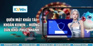 Quên Mật Khẩu Tài Khoản KUWIN – Hướng Dẫn Khôi Phục Nhanh