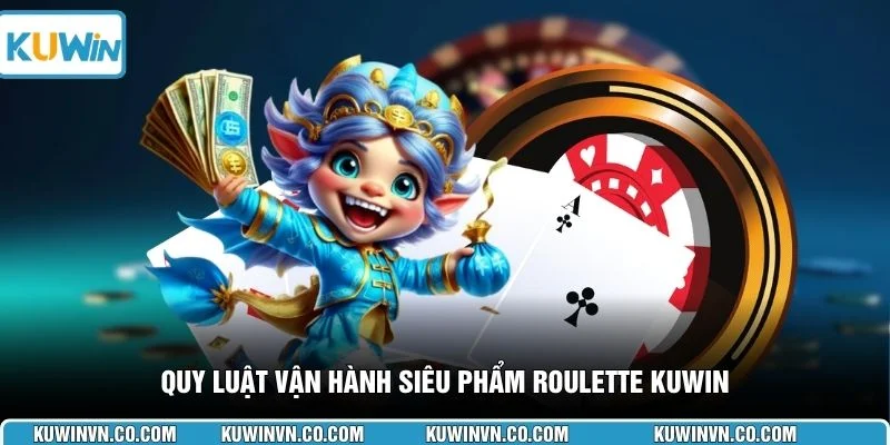 Quy luật vận hành siêu phẩm Roulette KUWIN