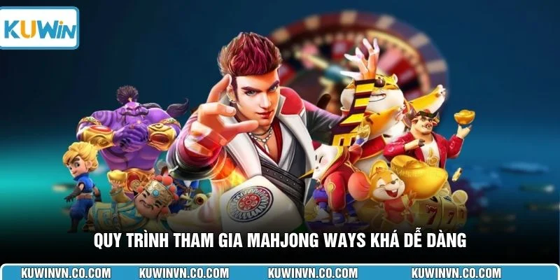 Quy trình tham gia Mahjong Ways khá dễ dàng