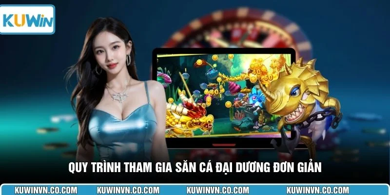 Quy trình tham gia săn cá đại dương đơn giản