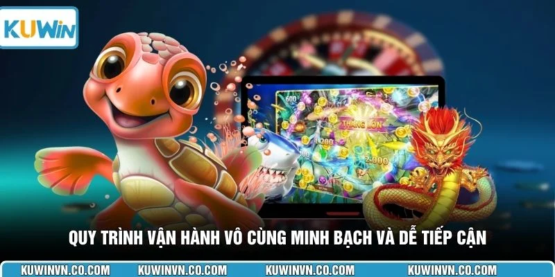 Quy trình vận hành vô cùng minh bạch và dễ tiếp cận