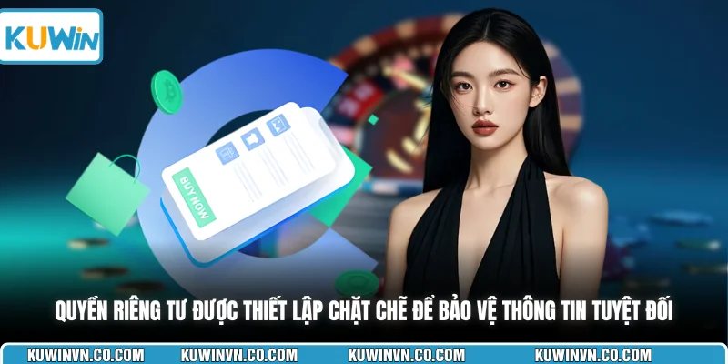 Quyền riêng tư được thiết lập chặt chẽ để bảo vệ thông tin tuyệt đối