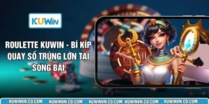 Roulette KUWIN - Bí Kíp Quay Số Trúng Lớn Tại Sòng Bài 