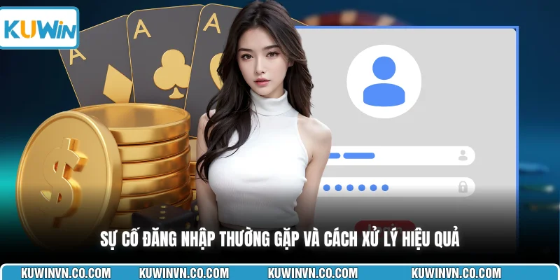 Sự cố đăng nhập thường gặp và cách xử lý hiệu quả