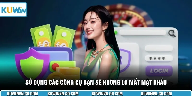 Sử dụng các công cụ bạn sẽ không lo mất mật khẩu