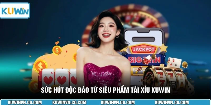 Sức hút độc đáo từ siêu phẩm Tài Xỉu KUWIN