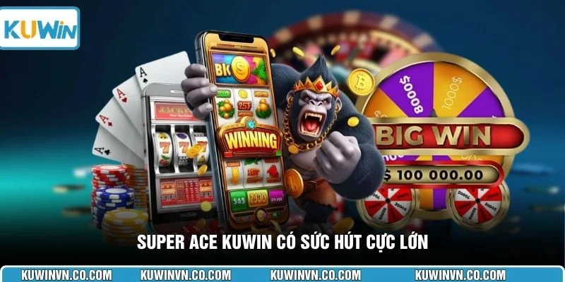 Super ACE KUWIN có sức hút cực lớn