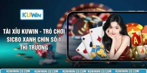 Tài Xỉu KUWIN - Trò Chơi Sicbo Xanh Chín Số 1 Thị Trường