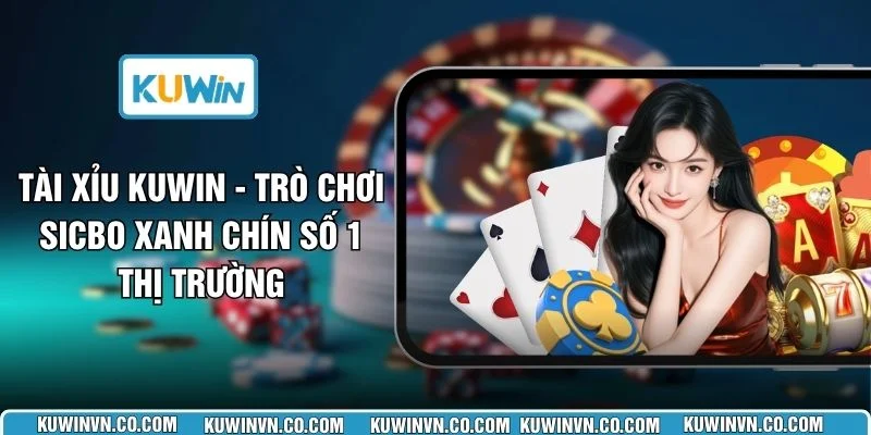 Tài Xỉu KUWIN - Trò Chơi Sicbo Xanh Chín Số 1 Thị Trường
