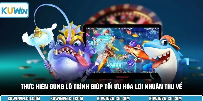 Thực hiện đúng lộ trình giúp tối ưu hóa lợi nhuận thu về